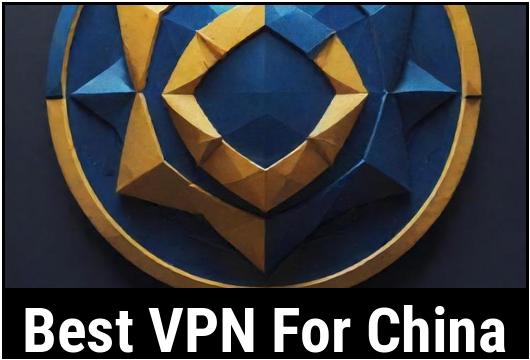 Best VPN For China : Tried & Tested [EXPERT PICKS REVEALED]